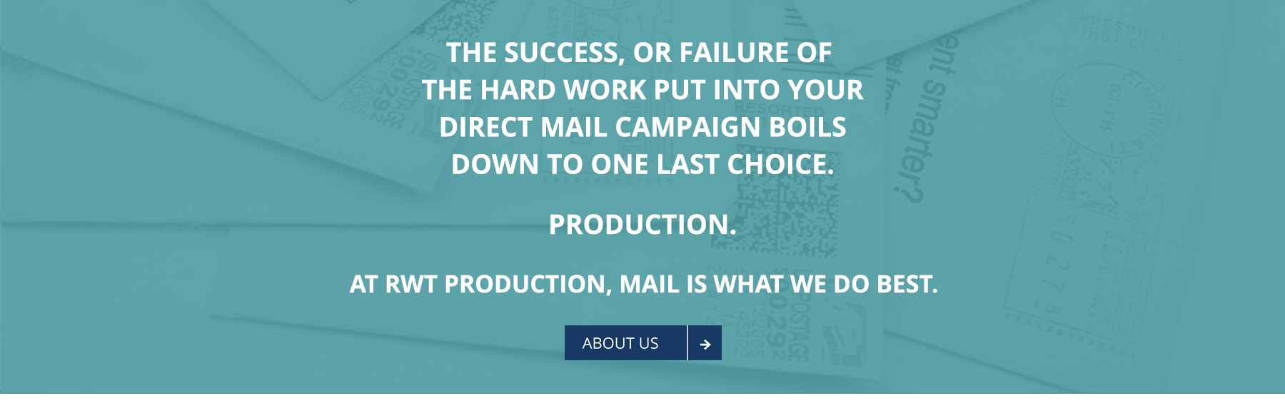 The success, or failure of the hard work put into your direct mail campaign boils down to one last choice. Production. At RWT Production, Mail is what we do best